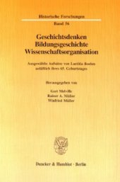 book Geschichtsdenken, Bildungsgeschichte, Wissenschaftsorganisation: Ausgewählte Aufsätze anläßlich ihres 65. Geburtstages hrsg. von Gert Melville / Rainer A. Müller / Winfried Müller