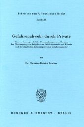 book Gefahrenabwehr durch Private: Eine verfassungsrechtliche Untersuchung zu den Grenzen der Übertragung von Aufgaben der Gefahrenabwehr auf Private und der staatlichen Zulassung privater Gefahrenabwehr