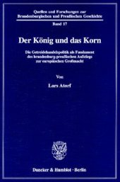 book Der König und das Korn: Die Getreidehandelspolitik als Fundament des brandenburgisch-preußischen Aufstiegs zur europäischen Großmacht