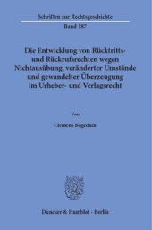 book Die Entwicklung von Rücktritts- und Rückrufsrechten wegen Nichtausübung, veränderter Umstände und gewandelter Überzeugung im Urheber- und Verlagsrecht