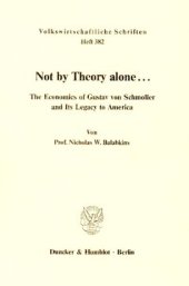 book Not by Theory alone ..: The Economics of Gustav von Schmoller and Its Legacy to America