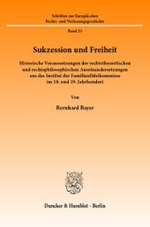 book Sukzession und Freiheit: Historische Voraussetzungen der rechtstheoretischen und rechtsphilosophischen Auseinandersetzungen um das Institut der Familienfideikommisse im 18. und 19. Jahrhundert