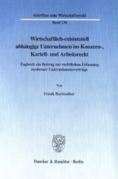 book Wirtschaftlich-existenziell abhängige Unternehmen im Konzern-, Kartell- und Arbeitsrecht: Zugleich ein Beitrag zur rechtlichen Erfassung moderner Unternehmensverträge