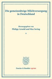 book Die gemeinnützige Milchversorgung in Deutschland: Untersuchungen über Preisbildung. Abteilung A: Preisbildung bei agrarischen Erzeugnissen. Milchwirtschaftliche Erzeugnisse. Fünfter Teil. (Schriften des Vereins für Sozialpolitik 140/V)