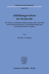 book Abbildungsverbote im Strafrecht: Der Schutz vor unbefugten Bildaufnahmen nach § 201a StGB unter Berücksichtigung der zivilrechtlichen Bezüge und verfassungsrechtlichen Vorgaben