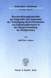 book Beweiserhebungskontrollen des Tatgerichts und Autonomie der Verteidigung durch Präsentation von Entlastungsbeweisen in der Hauptverhandlung des Strafprozesses