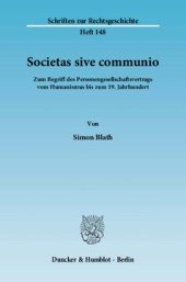 book Societas sive communio: Zum Begriff des Personengesellschaftsvertrags vom Humanismus bis zum 19. Jahrhundert