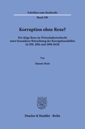 book Korruption ohne Reue?: Die tätige Reue im Wirtschaftsstrafrecht unter besonderer Betrachtung der Korruptionsdelikte §§ 299, 299a und 299b StGB