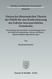 book Nutzen der ökonomischen Theorie der Politik für eine Konkretisierung des Gebotes innerparteilicher Demokratie: Beschreibung innerparteilicher Entscheidungsprozesse als Wettbewerb eigennütziger Akteure und daraus folgende Regulierungsanforderungen