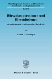 book Börsenkooperationen und Börsenfusionen: Organisationsrecht - Aufsichtsrecht - Kartellrecht. Eine Untersuchung unter besonderer Berücksichtigung der europäischen Richtlinie 2004/39/EG über Märkte für Finanzinstrumente und deren Umsetzung ins deutsche Recht