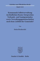 book Kommunale Selbstverwaltung im ländlichen Raum: Entsprechen Verbands- und Samtgemeinden sowie Verwaltungsgemeinschaften noch dem Leitbild der Gemeinde?: Gemeindliche Verwaltung in zwei Ebenen: Phänomenologie und innerbundesstaatlicher Rechtsvergleich sowie