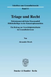 book Triage und Recht: Patientenauswahl beim Massenanfall Hilfebedürftiger in der Katastrophenmedizin. Ein Beitrag zur Gerechtigkeitsdebatte im Gesundheitswesen