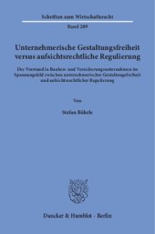 book Unternehmerische Gestaltungsfreiheit versus aufsichtsrechtliche Regulierung: Der Vorstand in Banken- und Versicherungsunternehmen im Spannungsfeld zwischen unternehmerischer Gestaltungsfreiheit und aufsichtsrechtlicher Regulierung