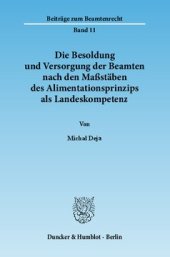 book Die Besoldung und Versorgung der Beamten nach den Maßstäben des Alimentationsprinzips als Landeskompetenz