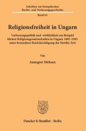 book Religionsfreiheit in Ungarn: Verfassungspolitik und -wirklichkeit am Beispiel kleiner Religionsgemeinschaften in Ungarn 1845–1945 unter besonderer Berücksichtigung der Horthy-Zeit