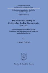 book Die Feuerversicherung im italienischen Codice di commercio von 1882: Seeversicherungsrechtliche Tradition, Feuerversicherungspraxis und die Rezeption ausländischen Rechts