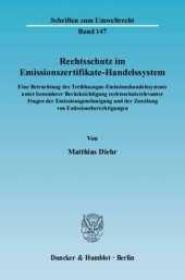 book Rechtsschutz im Emissionszertifikate-Handelssystem: Eine Betrachtung des Treibhausgas-Emissionshandelssystems unter besonderer Berücksichtigung rechtsschutzrelevanter Fragen der Emissionsgenehmigung und der Zuteilung von Emissionsberechtigungen