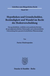 book Hypotheken und Grundschulden. Beständigkeit und Wandel im Recht der Bodenverschuldung: Eine geschichtliche, rechtliche sowie praktische Revision der grundpfandrechtlichen Polymorphie und rechtstatsächliche Untersuchung ihrer gesamtwirtschaftlichen Phänome