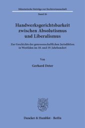 book Handwerksgerichtsbarkeit zwischen Absolutismus und Liberalismus: Zur Geschichte der genossenschaftlichen Jurisdiktion in Westfalen im 18. und 19. Jahrhundert