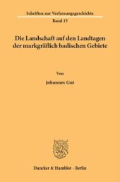 book Die Landschaft auf den Landtagen der markgräflich badischen Gebiete: Unter besonderer Berücksichtigung der Verhältnisse in der noch ungeteilten Markgrafschaft Baden und den durlachischen Besitzungen bis zum Regierungsantritt Markgraf Georg Friedrichs in a