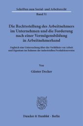 book Die Rechtsstellung des Arbeitnehmers im Unternehmen und die Forderung nach einer Vermögensbildung in Arbeitnehmerhand: Zugleich eine Untersuchung über das Verhältnis von Arbeit und Eigentum im Rahmen der industriellen Produktionsweise