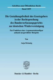 book Die Gestaltungsfreiheit des Gesetzgebers in der Rechtsprechung des Bundesverfassungsgerichts zur deutschen Wiedervereinigung: Zur Funktion einer Argumentationsfigur anhand ausgewählter Beispiele