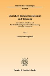 book Zwischen Fundamentalismus und Toleranz: Calvinistische Einflüsse auf Kurfürst Johann Sigismund von Brandenburg vor seiner Konversion