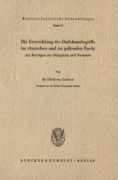 book Die Entwicklung des Darlehensbegriffs im römischen und im geltenden Recht,: mit Beiträgen zur Delegation und Novation. (Studien zum römischen und bürgerlichen Recht II)