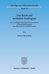 book Das Recht auf medialen Neubeginn: Die »Unfähigkeit des Internets zu vergessen« als Herausforderung für das allgemeine Persönlichkeitsrecht