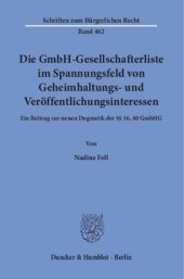 book Die GmbH-Gesellschafterliste im Spannungsfeld von Geheimhaltungs- und Veröffentlichungsinteressen: Ein Beitrag zur neuen Dogmatik der §§ 16, 40 GmbHG