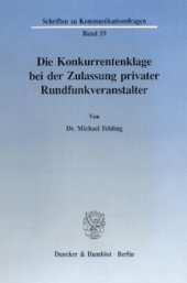 book Die Konkurrentenklage bei der Zulassung privater Rundfunkveranstalter: Eine Untersuchung zu materiell-rechtlichen Grundlagen, zur gerichtlichen Kontrolldichte und zum prozessualen Rahmen von Konkurrenzschutzbegehren