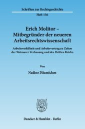 book Erich Molitor – Mitbegründer der neueren Arbeitsrechtswissenschaft: Arbeitsverhältnis und Arbeitsvertrag zu Zeiten der Weimarer Verfassung und des Dritten Reichs