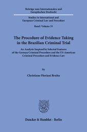 book The Procedure of Evidence Taking in the Brazilian Criminal Trial: An Analysis Inspired by Selected Features of the German Criminal Procedure and the US-American Criminal Procedure and Evidence Law