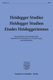 book Heidegger Studies / Heidegger Studien / Etudes Heideggeriennes: Vol. 22 (2006). Inceptualness and Machination: Questions Concerning Art, Formal Logic, and Christianity