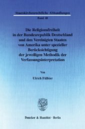 book Die Religionsfreiheit in der Bundesrepublik Deutschland und den Vereinigten Staaten von Amerika unter spezieller Berücksichtigung der jeweiligen Methodik der Verfassungsinterpretation: Eine rechtsvergleichende Studie