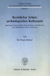 book Rechtlicher Schutz archäologischen Kulturguts: Regelungen im innerstaatlichen Recht, im Europa- und Völkerrecht sowie Möglichkeiten zu ihrer Verbesserung