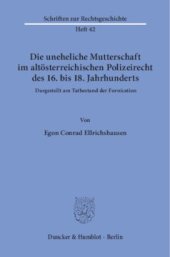 book Die uneheliche Mutterschaft im altösterreichischen Polizeirecht des 16. bis 18. Jahrhunderts, dargestellt am Tatbestand der Fornication