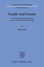 book Gnade und Gesetz: Zum Verhältnis des Begnadigungsrechts zu seinen gesetzlichen Alternativregelungen