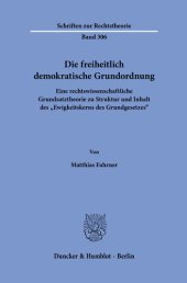 book Die freiheitlich demokratische Grundordnung: Eine rechtswissenschaftliche Grundsatztheorie zu Struktur und Inhalt des »Ewigkeitskerns des Grundgesetzes«