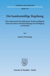 book Die bandenmäßige Begehung: Eine umfassende Darstellung der Bandenmäßigkeit unter besonderer Berücksichtigung der Beteiligung von Kindern