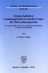 book Grenzen legislativer Gestaltungsfreiheit in zentralen Fragen des Wehrverfassungsrechts: Eine staatsrechtliche Analyse unter vergleichender Berücksichtigung der schweizerischen Rechtslage