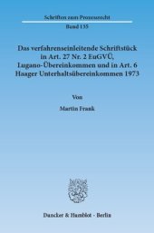 book Das verfahrenseinleitende Schriftstück in Art. 27 Nr. 2 EuGVÜ, Lugano-Übereinkommen und in Art. 6 Haager Unterhaltsübereinkommen 1973: Begriffsbestimmung auf der Grundlage einer rechtsvergleichenden Untersuchung zu Verfahrensänderungen und deren Mitteilun