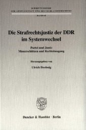 book Die Strafrechtsjustiz der DDR im Systemwechsel: Partei und Justiz, Mauerschützen und Rechtsbeugung