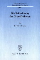 book Die Drittwirkung der Grundfreiheiten: Die EG-Grundfreiheiten als Grenze der Handlungs- und Vertragsfreiheit im Verhältnis zwischen Privaten