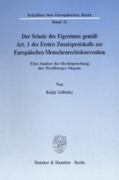 book Der Schutz des Eigentums gemäß Art. 1 des Ersten Zusatzprotokolls zur Europäischen Menschenrechtskonvention: Eine Analyse der Rechtsprechung der Straßburger Organe