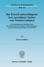 book Der Erwerb unterschlagener bzw. gestohlener Sachen vom Nichtberechtigten: Untersuchungen zum römischen Recht, den Volksrechten der Westgoten, Franken und Bayern sowie der Entstehungsgeschichte von § 935 BGB