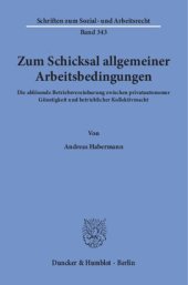 book Zum Schicksal allgemeiner Arbeitsbedingungen: Die ablösende Betriebsvereinbarung zwischen privatautonomer Günstigkeit und betrieblicher Kollektivmacht