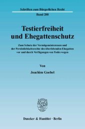 book Testierfreiheit und Ehegattenschutz: Zum Schutz der Vermögensinteressen und der Persönlichkeitsrechte des überlebenden Ehegatten vor und durch Verfügungen von Todes wegen