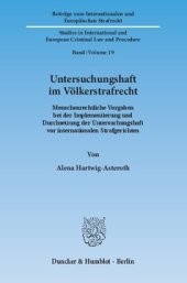 book Untersuchungshaft im Völkerstrafrecht: Menschenrechtliche Vorgaben bei der Implementierung und Durchsetzung der Untersuchungshaft vor internationalen Strafgerichten