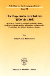 book Der Bayerische Reichskreis (1500 bis 1803): Strukturen, Geschichte und Bedeutung im Rahmen der Kreisverfassung und der allgemeinen institutionellen Entwicklung des Heiligen Römischen Reiches